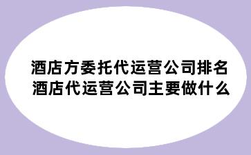 酒店方委托代运营公司排名 酒店代运营公司主要做什么